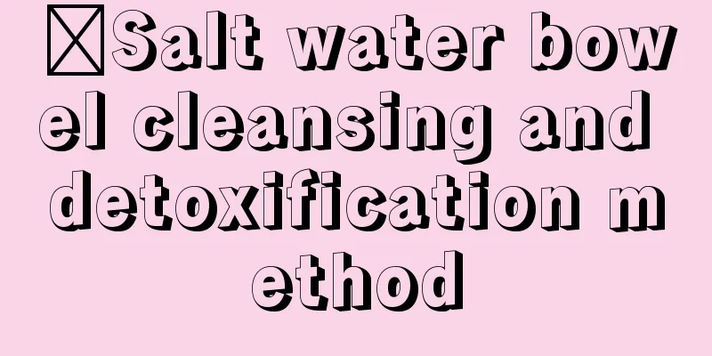 ​Salt water bowel cleansing and detoxification method