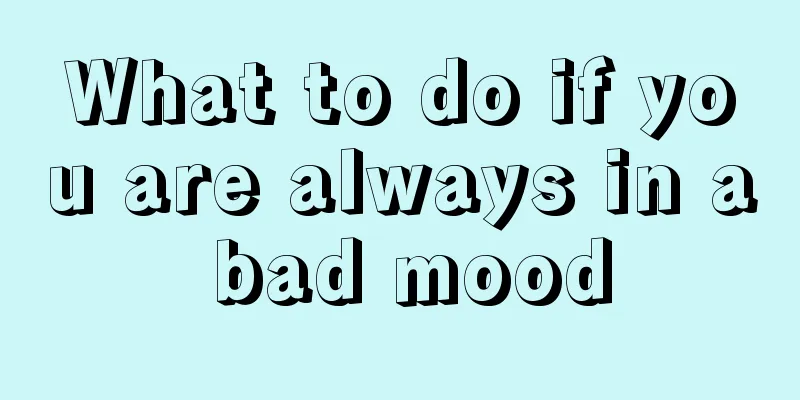 What to do if you are always in a bad mood