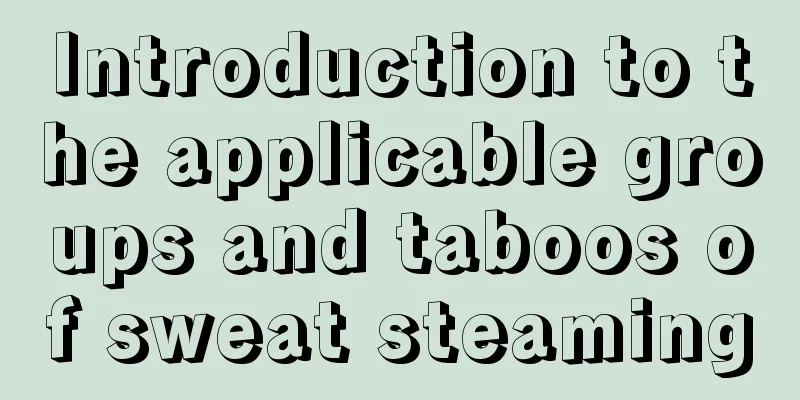 Introduction to the applicable groups and taboos of sweat steaming