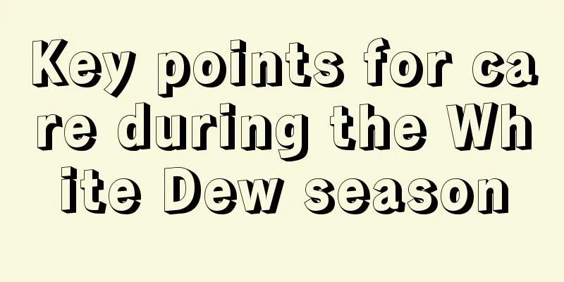 Key points for care during the White Dew season