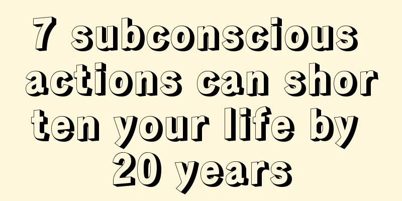 7 subconscious actions can shorten your life by 20 years