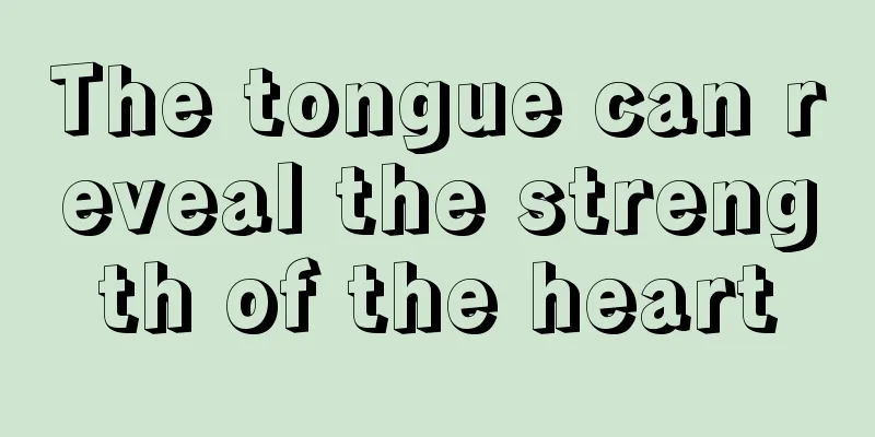 The tongue can reveal the strength of the heart