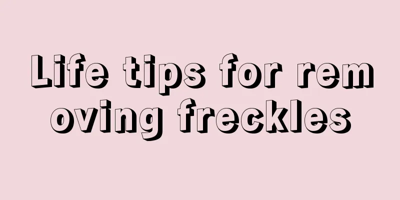 Life tips for removing freckles