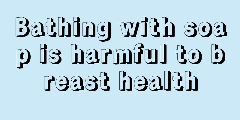 Bathing with soap is harmful to breast health