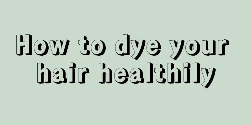 How to dye your hair healthily