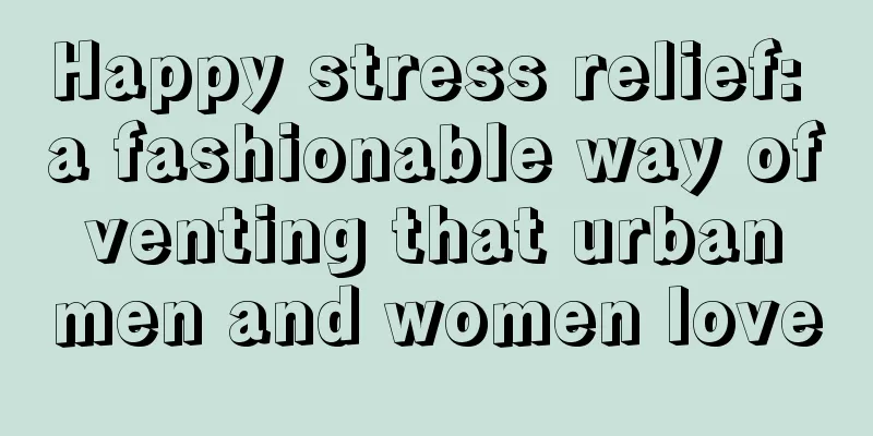 Happy stress relief: a fashionable way of venting that urban men and women love