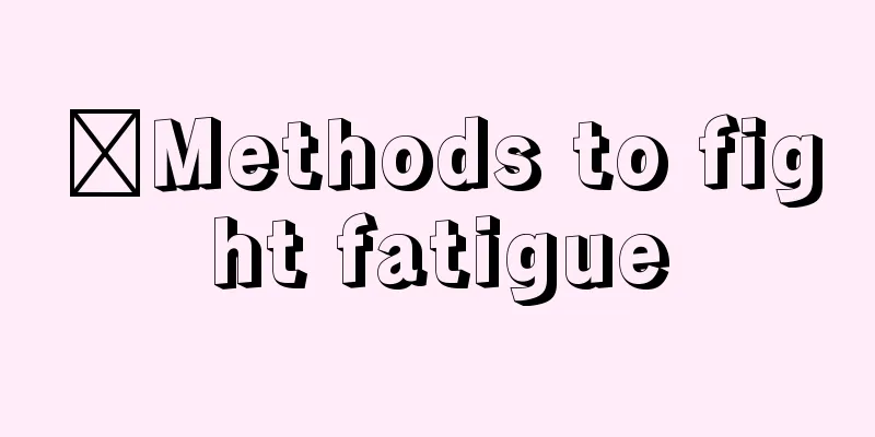​Methods to fight fatigue