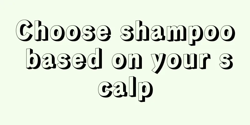 Choose shampoo based on your scalp