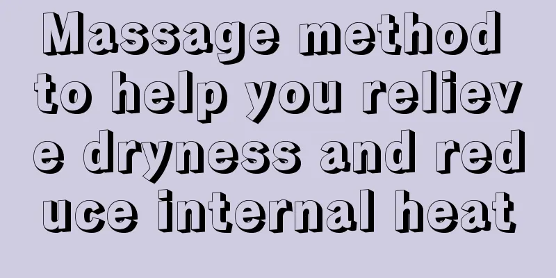 Massage method to help you relieve dryness and reduce internal heat