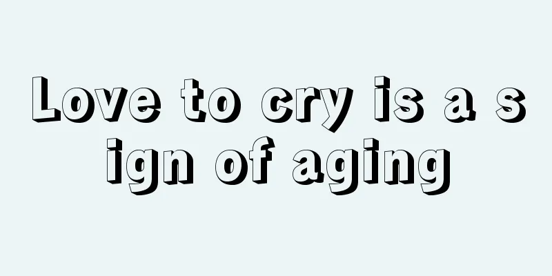 Love to cry is a sign of aging