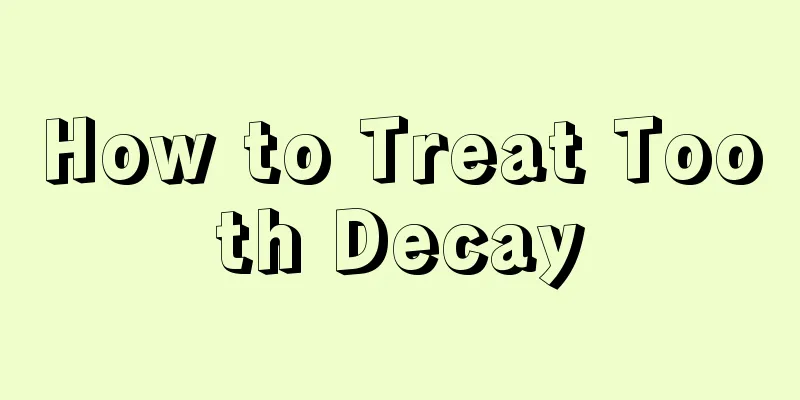 How to Treat Tooth Decay