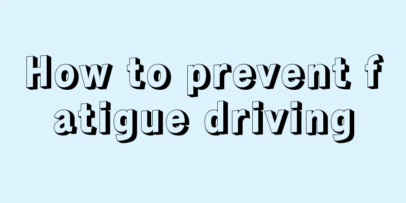 How to prevent fatigue driving