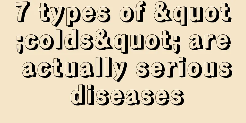 7 types of "colds" are actually serious diseases