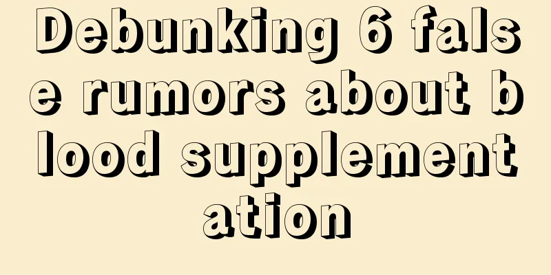 Debunking 6 false rumors about blood supplementation