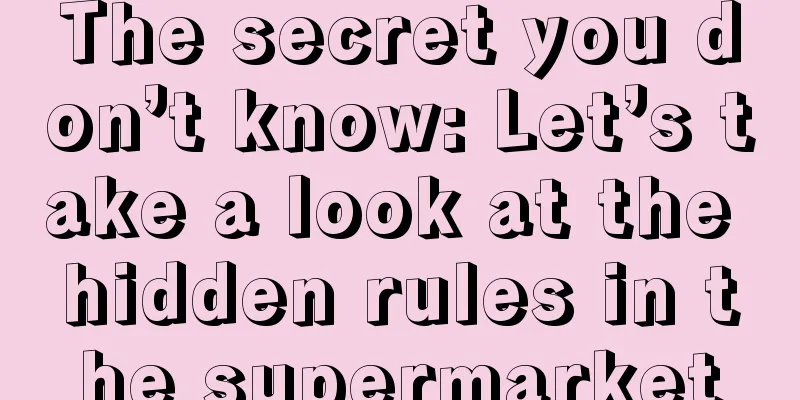 The secret you don’t know: Let’s take a look at the hidden rules in the supermarket