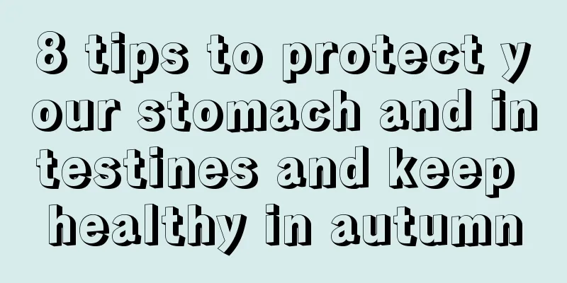 8 tips to protect your stomach and intestines and keep healthy in autumn