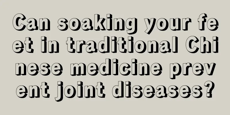 Can soaking your feet in traditional Chinese medicine prevent joint diseases?