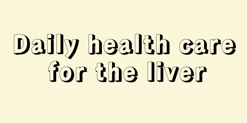 Daily health care for the liver