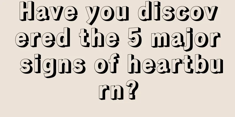 Have you discovered the 5 major signs of heartburn?