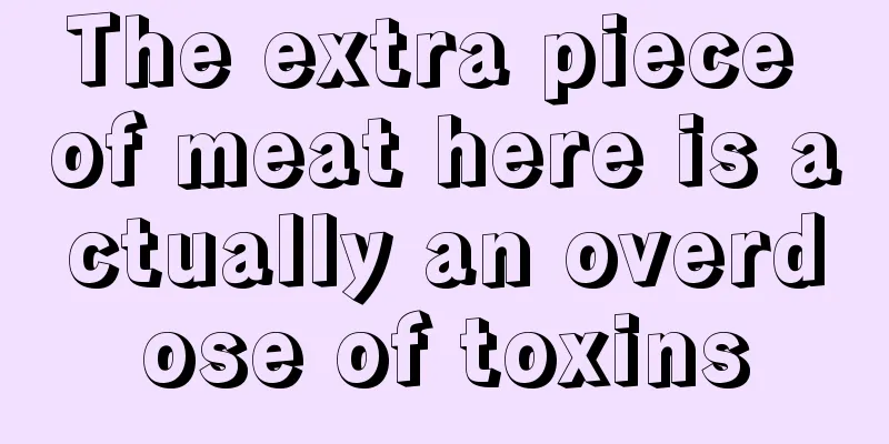 The extra piece of meat here is actually an overdose of toxins