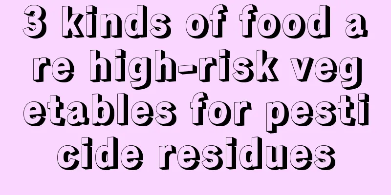 3 kinds of food are high-risk vegetables for pesticide residues