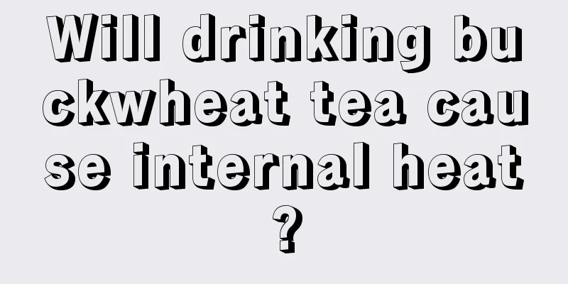 Will drinking buckwheat tea cause internal heat?