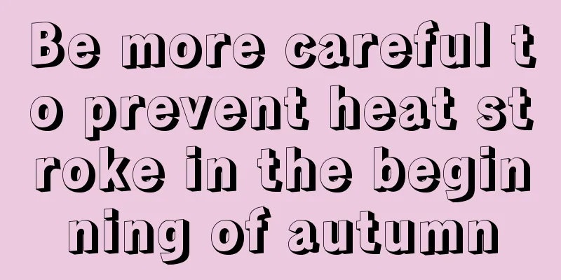 Be more careful to prevent heat stroke in the beginning of autumn