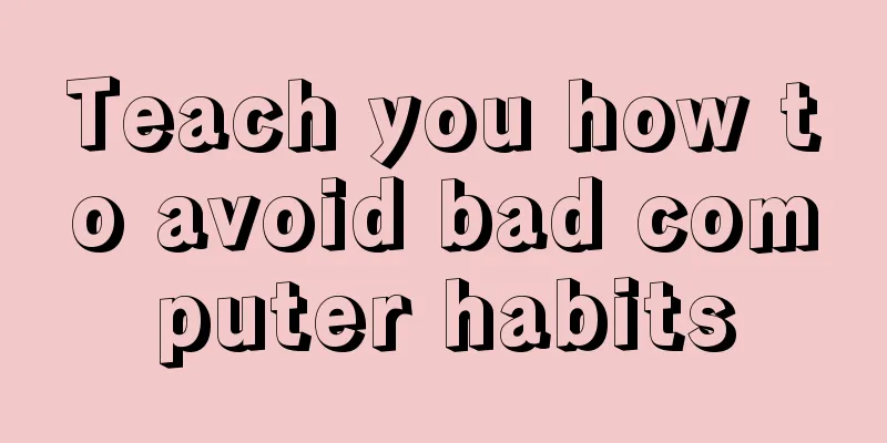 Teach you how to avoid bad computer habits