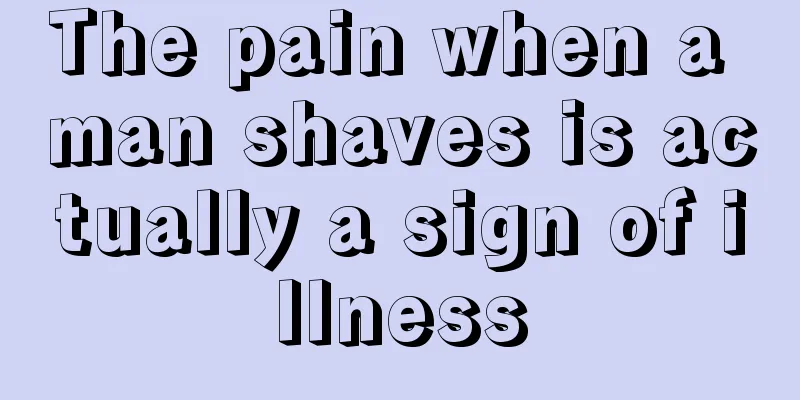 The pain when a man shaves is actually a sign of illness