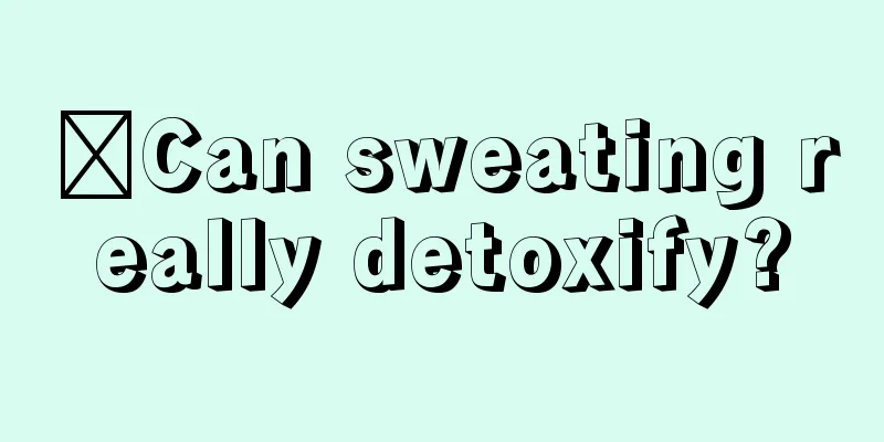 ​Can sweating really detoxify?