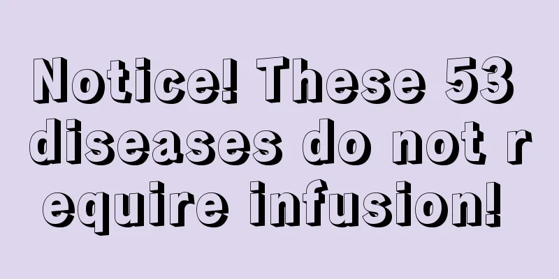 Notice! These 53 diseases do not require infusion! 