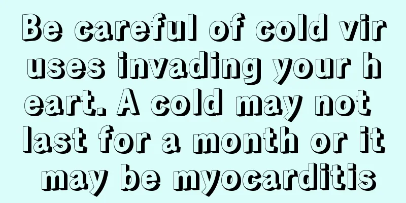Be careful of cold viruses invading your heart. A cold may not last for a month or it may be myocarditis