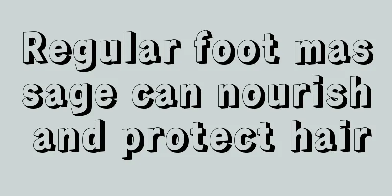Regular foot massage can nourish and protect hair