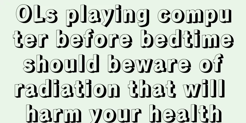 OLs playing computer before bedtime should beware of radiation that will harm your health
