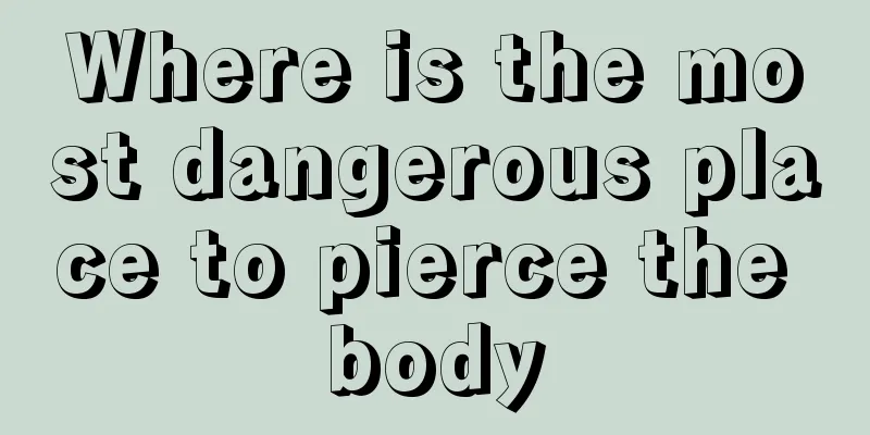 Where is the most dangerous place to pierce the body