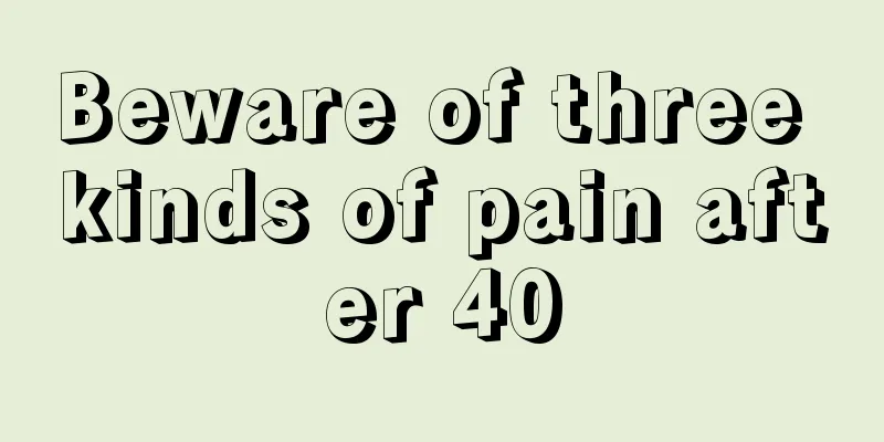Beware of three kinds of pain after 40
