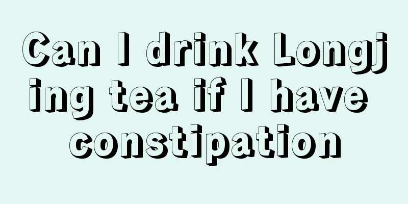 Can I drink Longjing tea if I have constipation