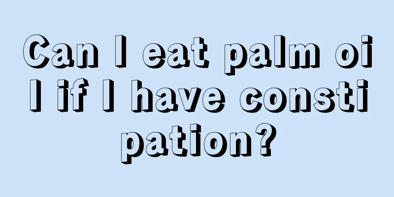 Can I eat palm oil if I have constipation?