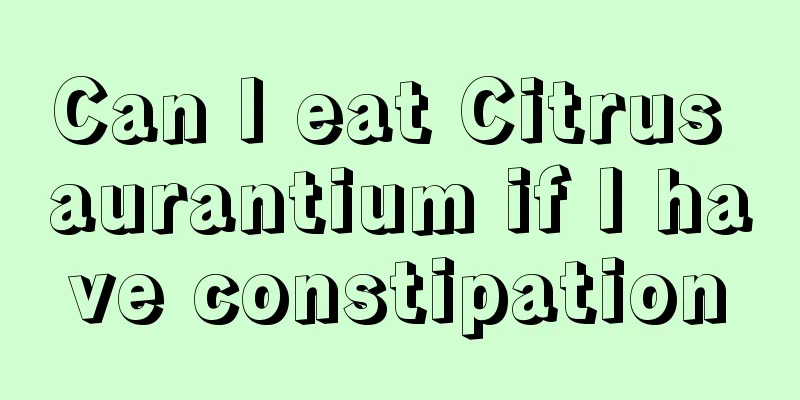 Can I eat Citrus aurantium if I have constipation