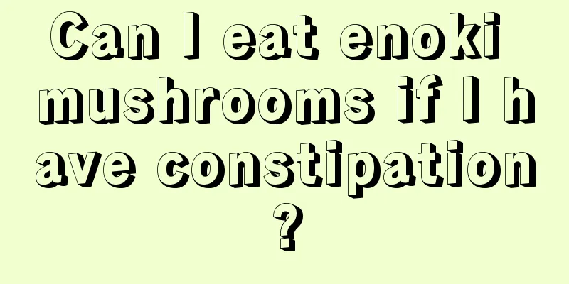 Can I eat enoki mushrooms if I have constipation?