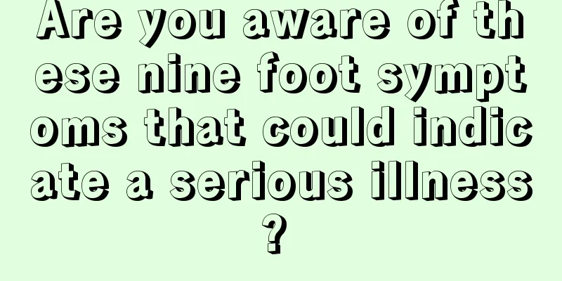 Are you aware of these nine foot symptoms that could indicate a serious illness? 
