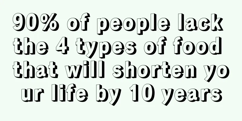 90% of people lack the 4 types of food that will shorten your life by 10 years