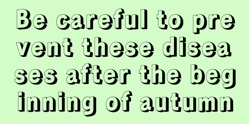 Be careful to prevent these diseases after the beginning of autumn