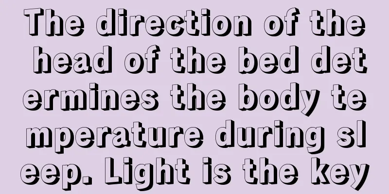 The direction of the head of the bed determines the body temperature during sleep. Light is the key