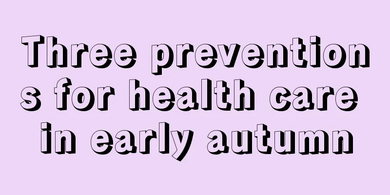 Three preventions for health care in early autumn