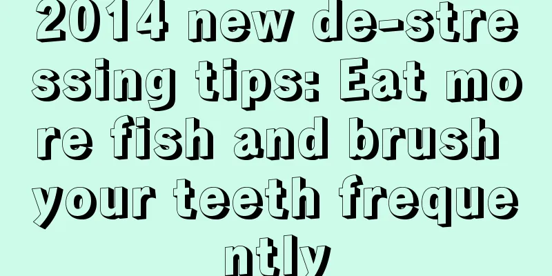 2014 new de-stressing tips: Eat more fish and brush your teeth frequently