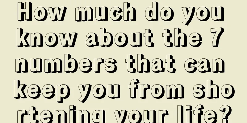 How much do you know about the 7 numbers that can keep you from shortening your life?
