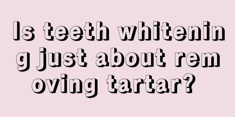 Is teeth whitening just about removing tartar? 