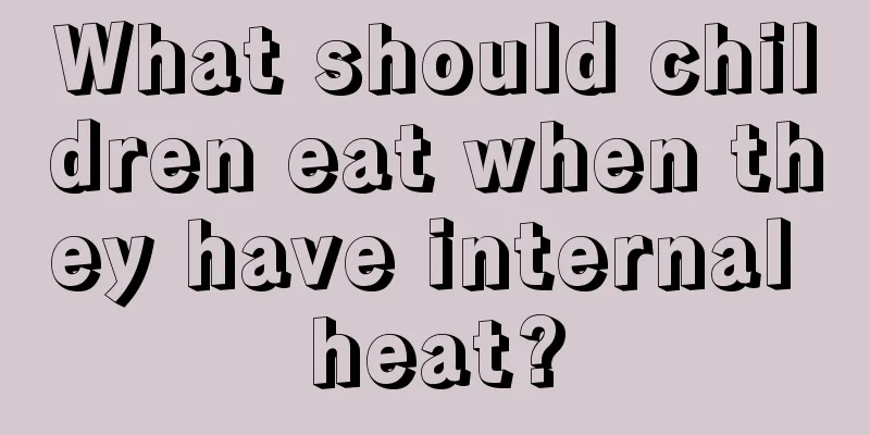 What should children eat when they have internal heat?