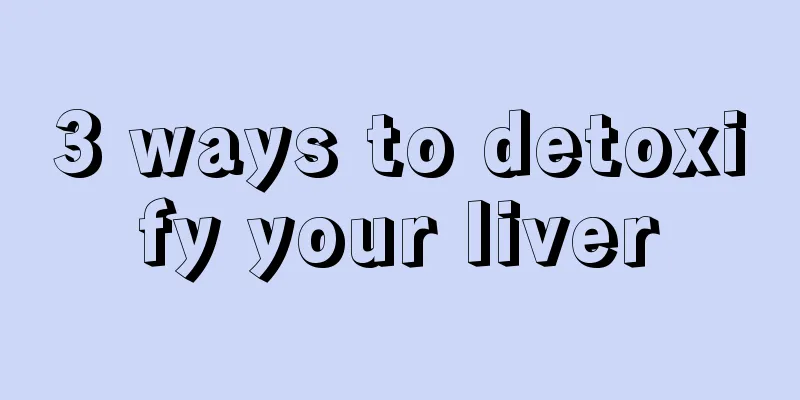 3 ways to detoxify your liver